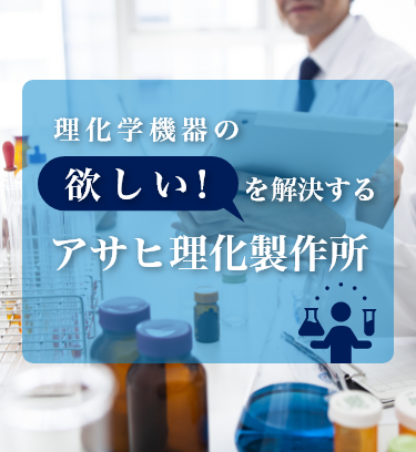 理化学機器の欲しい!を解決するアサヒ理化製作所